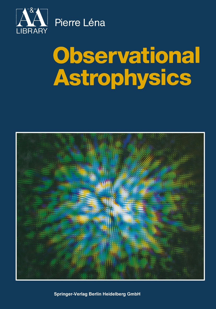 Titlebook: Observational Astrophysics; Pierre Léna Textbook Apr 20141st edition Springer-Verlag Berlin Heidelberg 1988 astrophysics.atmosphere.develo Titlebook: Observational Astrophysics; Pierre Léna Textbook Apr 20141st edition Springer-Verlag Berlin Heidelberg 1988 astrophysics.atmosphere.develo