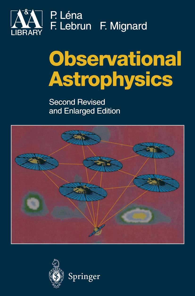 Titlebook: Observational Astrophysics; Pierre Léna,François Lebrun,François Mignard Textbook 19982nd edition Springer-Verlag Berlin Heidelberg 1998 a Titlebook: Observational Astrophysics; Pierre Léna,François Lebrun,François Mignard Textbook 19982nd edition Springer-Verlag Berlin Heidelberg 1998 a