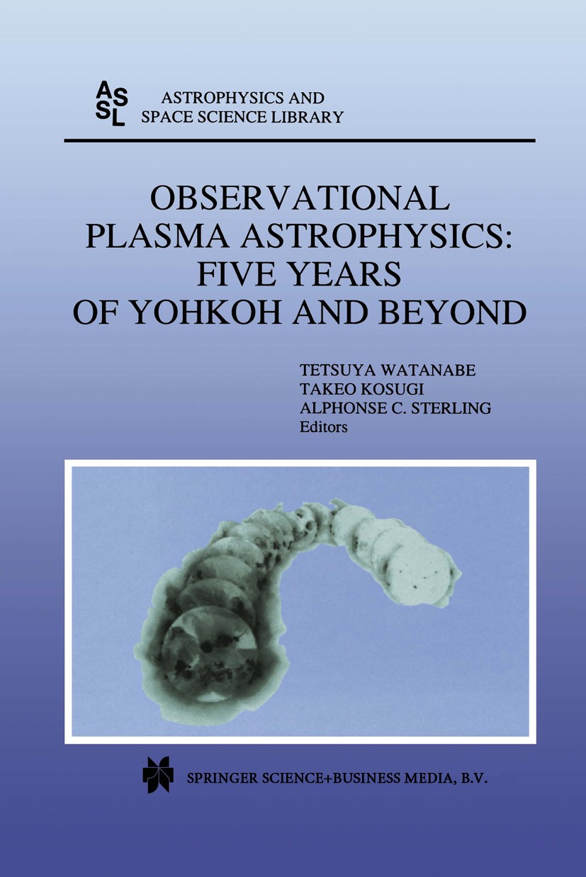 Titlebook: Observational Plasma Astrophysics: Five Years of Yohkoh and Beyond; Tetsuya Watanabe,Takeo Kosugi,Alphonse C. Sterling Book 1998 Springer Titlebook: Observational Plasma Astrophysics: Five Years of Yohkoh and Beyond; Tetsuya Watanabe,Takeo Kosugi,Alphonse C. Sterling Book 1998 Springer