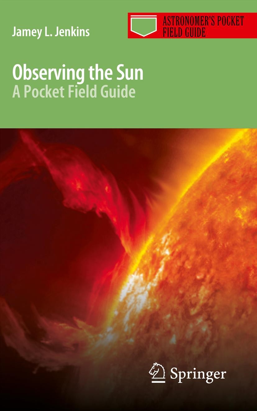 Titlebook: Observing the Sun; A Pocket Field Guide Jamey L. Jenkins Book 2013 Springer Science+Business Media, LLC 2013 Buying a Solar Telescope.Field Titlebook: Observing the Sun; A Pocket Field Guide Jamey L. Jenkins Book 2013 Springer Science+Business Media, LLC 2013 Buying a Solar Telescope.Field