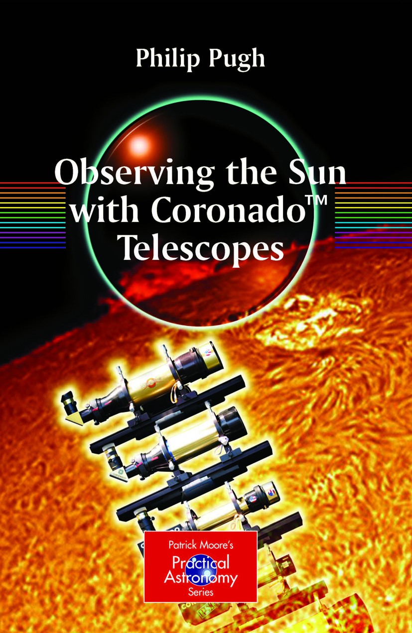 Titlebook: Observing the Sun with Coronado™ Telescopes; Philip Pugh Book 2007 Springer-Verlag New York 2007 Chromosphere.Corona.Solar.Solar prominenc Titlebook: Observing the Sun with Coronado™ Telescopes; Philip Pugh Book 2007 Springer-Verlag New York 2007 Chromosphere.Corona.Solar.Solar prominenc
