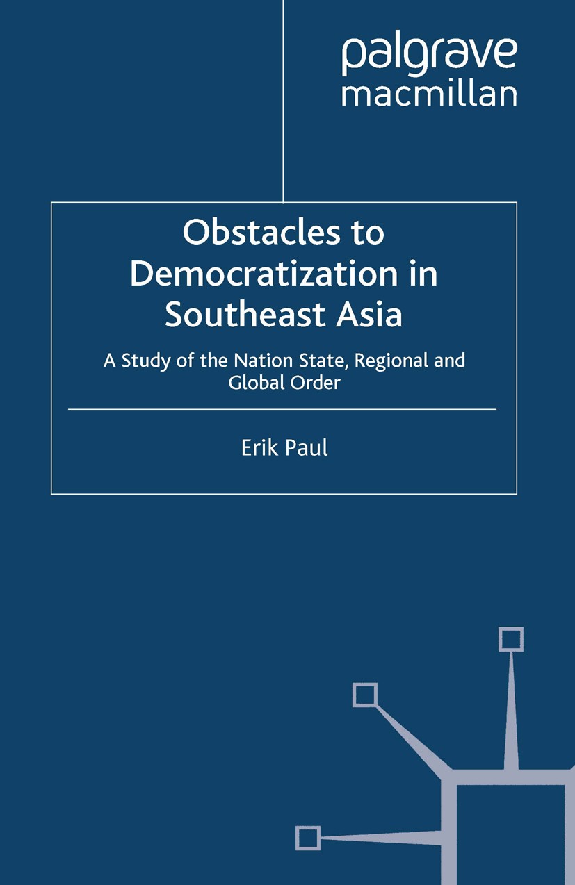Titlebook: Obstacles to Democratization in Southeast Asia; A Study of the Natio Erik Paul Book 2010 Palgrave Macmillan, a division of Macmillan Publis Titlebook: Obstacles to Democratization in Southeast Asia; A Study of the Natio Erik Paul Book 2010 Palgrave Macmillan, a division of Macmillan Publis