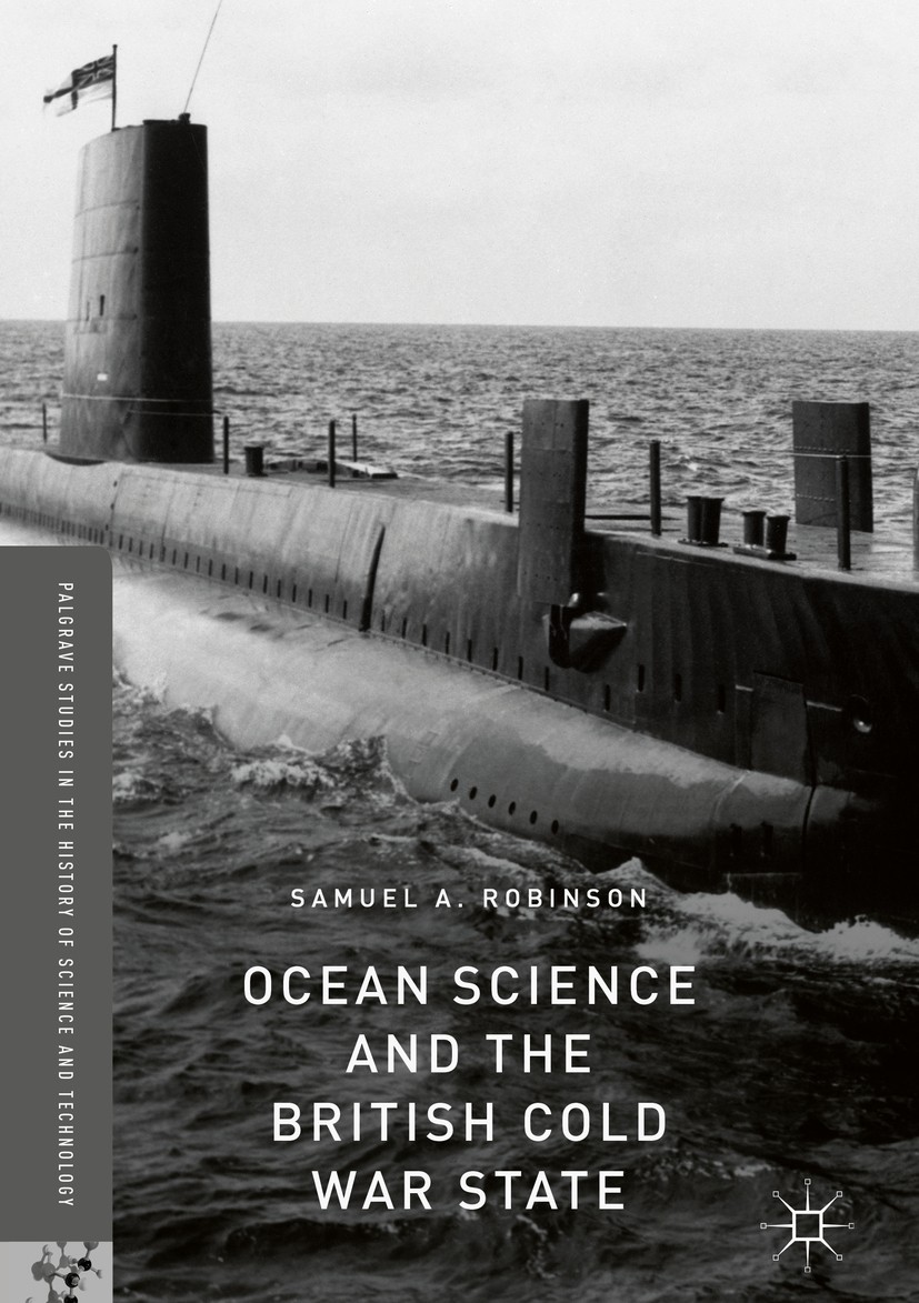 Titlebook: Ocean Science and the British Cold War State; Samuel A. Robinson Book 2018 The Editor(s) (if applicable) and The Author(s) 2018 Oceanograp Titlebook: Ocean Science and the British Cold War State; Samuel A. Robinson Book 2018 The Editor(s) (if applicable) and The Author(s) 2018 Oceanograp