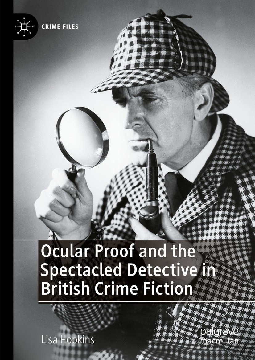 Titlebook: Ocular Proof and the Spectacled Detective in British Crime Fiction; Lisa Hopkins Book 2023 The Editor(s) (if applicable) and The Author(s) Titlebook: Ocular Proof and the Spectacled Detective in British Crime Fiction; Lisa Hopkins Book 2023 The Editor(s) (if applicable) and The Author(s)