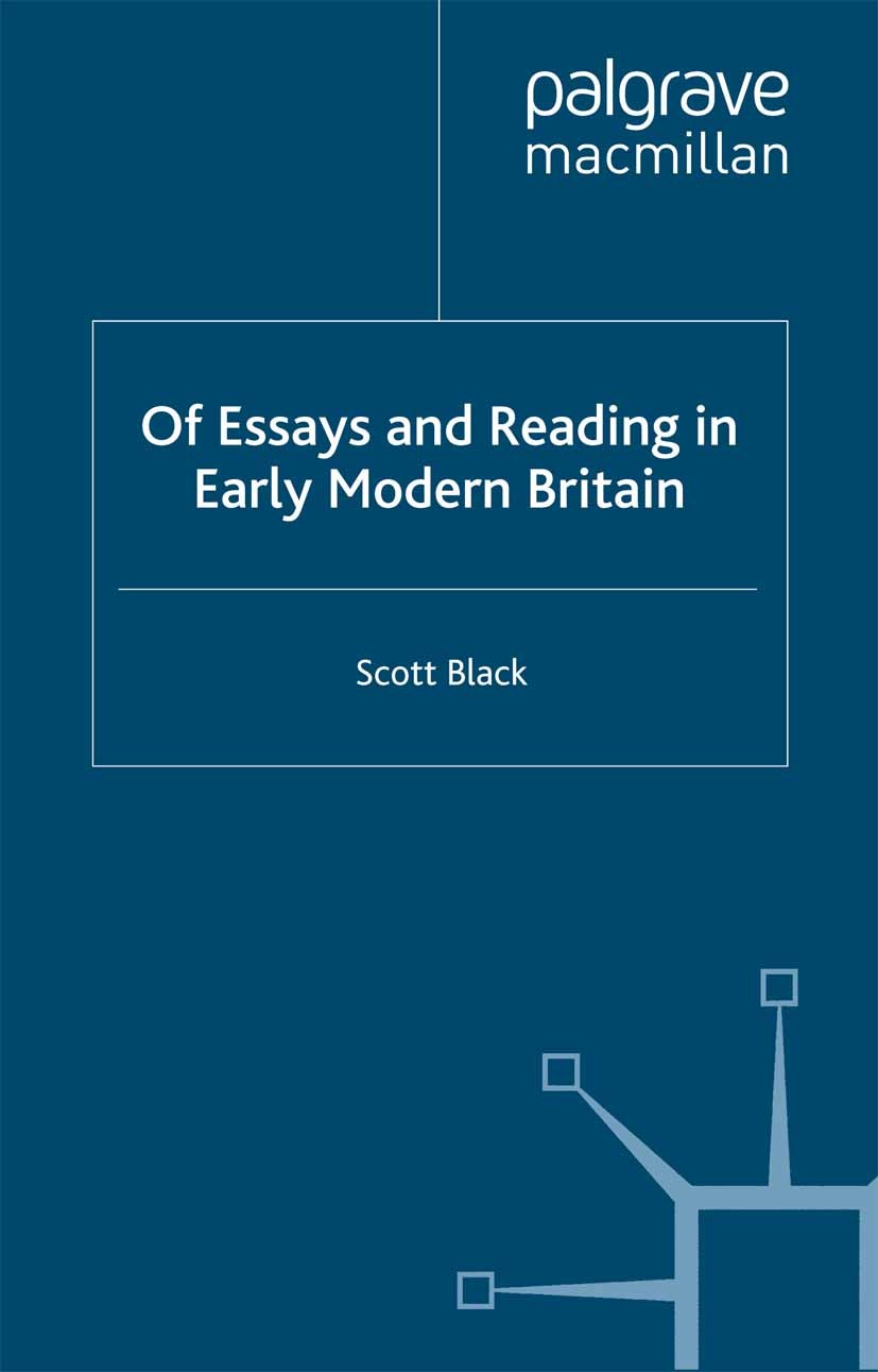 Titlebook: Of Essays and Reading in Early Modern Britain; Scott Black Book 2006 Palgrave Macmillan, a division of Macmillan Publishers Limited 2006 b Titlebook: Of Essays and Reading in Early Modern Britain; Scott Black Book 2006 Palgrave Macmillan, a division of Macmillan Publishers Limited 2006 b