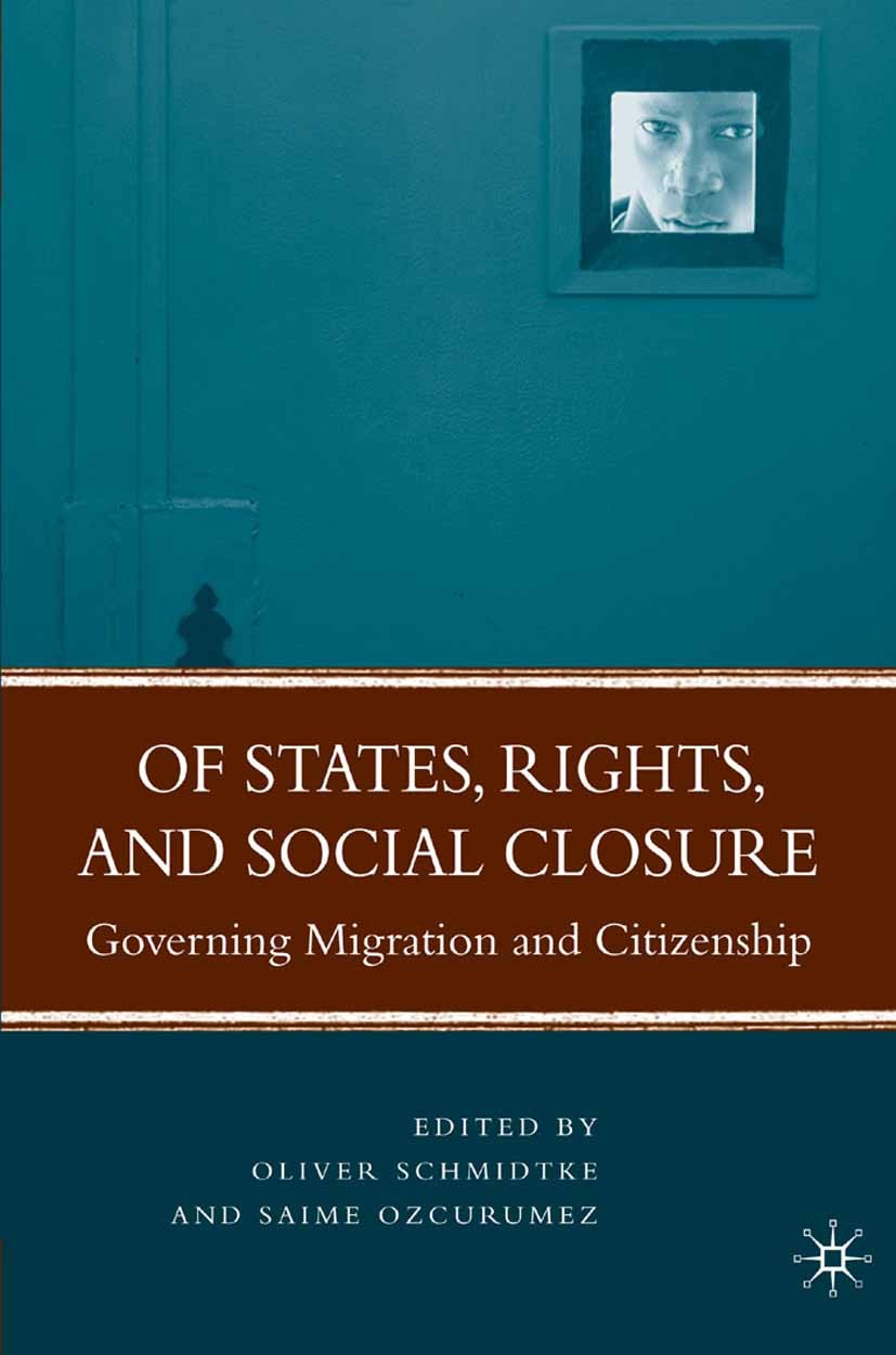 Titlebook: Of States, Rights, and Social Closure; Governing Migration Oliver Schmidtke (Associate Professor of Political Book 2008 Palgrave Macmillan Titlebook: Of States, Rights, and Social Closure; Governing Migration Oliver Schmidtke (Associate Professor of Political Book 2008 Palgrave Macmillan
