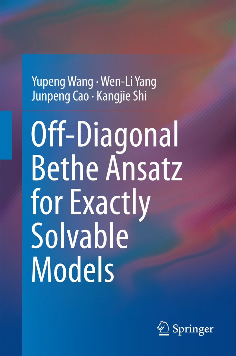 Titlebook: Off-Diagonal Bethe Ansatz for Exactly Solvable Models; Yupeng Wang,Wen-Li Yang,Kangjie Shi Book 2015 Springer-Verlag Berlin Heidelberg 201 Titlebook: Off-Diagonal Bethe Ansatz for Exactly Solvable Models; Yupeng Wang,Wen-Li Yang,Kangjie Shi Book 2015 Springer-Verlag Berlin Heidelberg 201