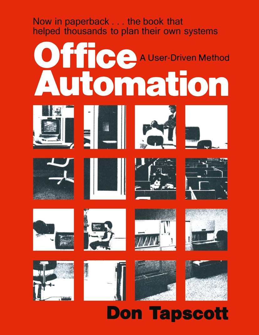 Titlebook: Office Automation; A User-Driven Method Don Tapscott Book 1982 Plenum Press, New York 1982 Processing.accounting.automation.computer.office Titlebook: Office Automation; A User-Driven Method Don Tapscott Book 1982 Plenum Press, New York 1982 Processing.accounting.automation.computer.office