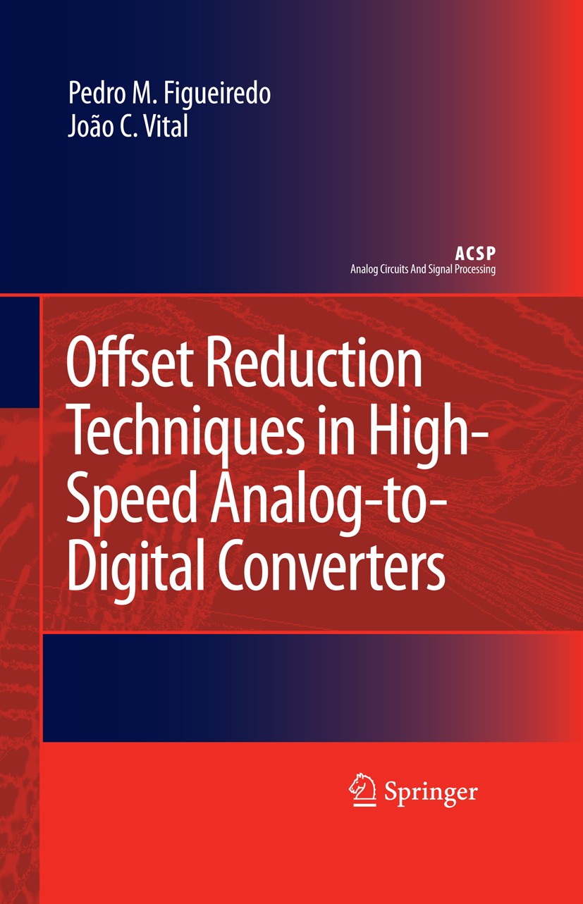 Titlebook: Offset Reduction Techniques in High-Speed Analog-to-Digital Converters; Analysis, Design and Pedro M. Figueiredo,JoÃo C. Vital Book 2009 Sp Titlebook: Offset Reduction Techniques in High-Speed Analog-to-Digital Converters; Analysis, Design and Pedro M. Figueiredo,JoÃo C. Vital Book 2009 Sp