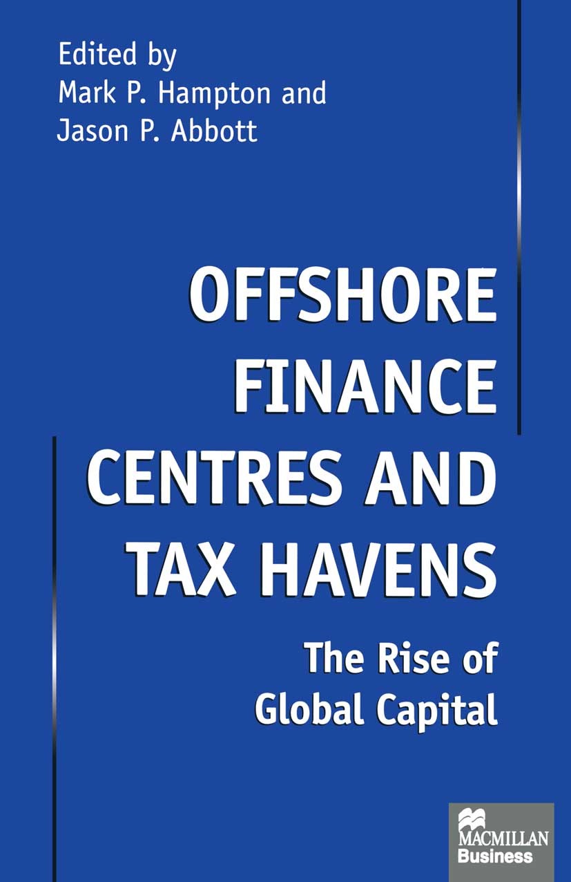 Titlebook: Offshore Finance Centres and Tax Havens; The Rise of Global C Mark P. Hampton (senior lecturer),Jason P. Abbott Book 1999 Palgrave Macmill Titlebook: Offshore Finance Centres and Tax Havens; The Rise of Global C Mark P. Hampton (senior lecturer),Jason P. Abbott Book 1999 Palgrave Macmill