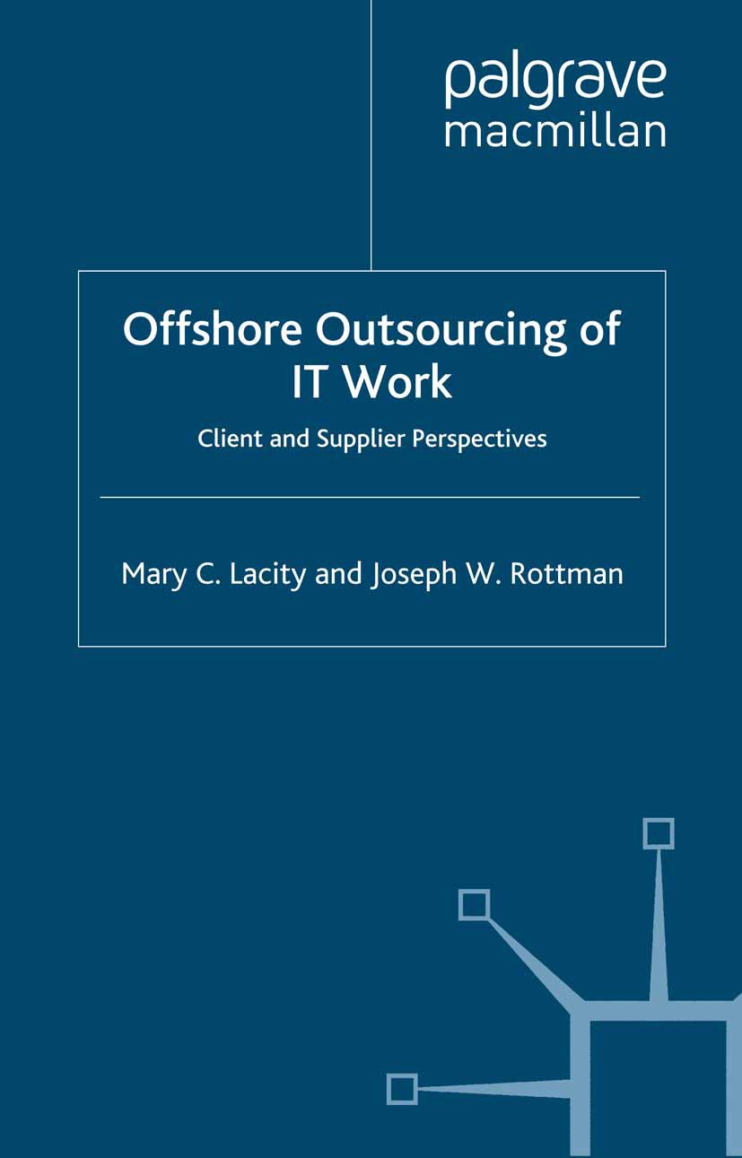 Titlebook: Offshore Outsourcing of IT Work; Client and Supplier Mary C. Lacity,Joseph W. Rottman Book 2008 Palgrave Macmillan, a division of Macmilla Titlebook: Offshore Outsourcing of IT Work; Client and Supplier Mary C. Lacity,Joseph W. Rottman Book 2008 Palgrave Macmillan, a division of Macmilla