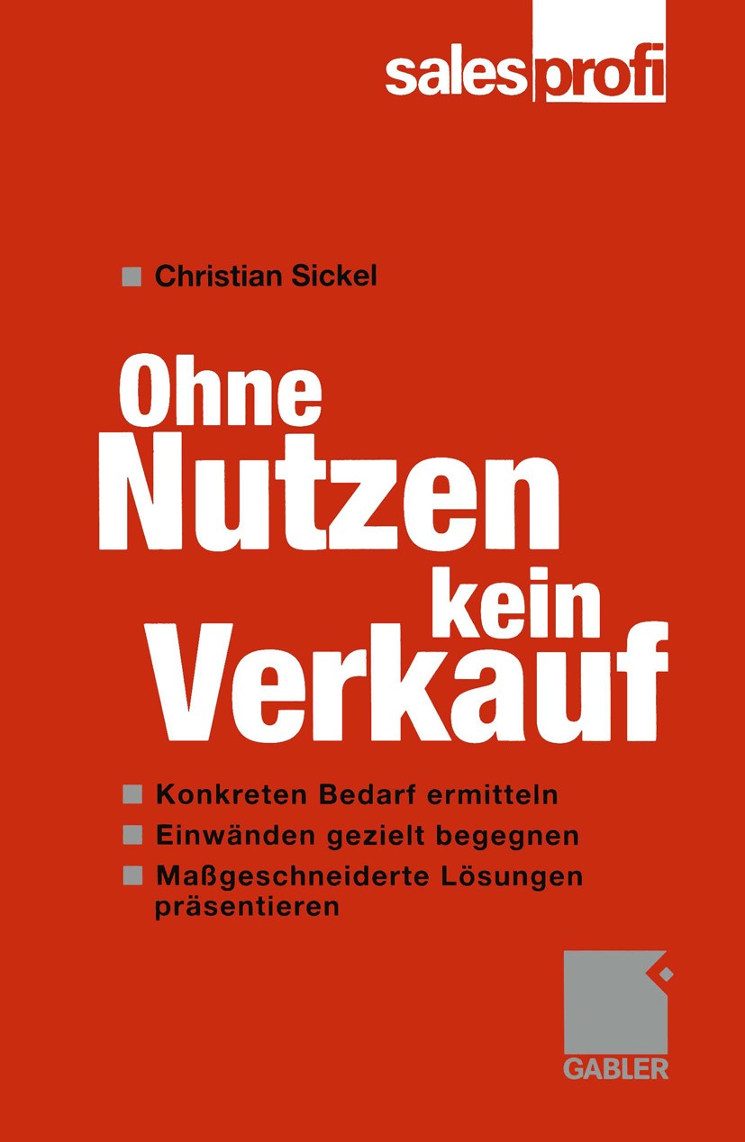 Titlebook: Ohne Nutzen kein Verkauf; Wie Sie konkreten Be Christian Sickel Book 19991st edition Springer Fachmedien Wiesbaden 1999 Bedarfsanalyse.Kund Titlebook: Ohne Nutzen kein Verkauf; Wie Sie konkreten Be Christian Sickel Book 19991st edition Springer Fachmedien Wiesbaden 1999 Bedarfsanalyse.Kund
