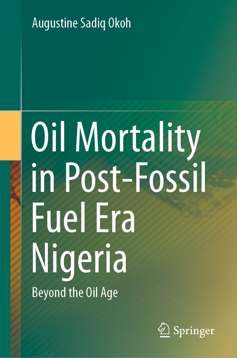 Titlebook: Oil Mortality in Post-Fossil Fuel Era Nigeria; Beyond the Oil Age Augustine Sadiq Okoh Book 2021 The Editor(s) (if applicable) and The Auth Titlebook: Oil Mortality in Post-Fossil Fuel Era Nigeria; Beyond the Oil Age Augustine Sadiq Okoh Book 2021 The Editor(s) (if applicable) and The Auth