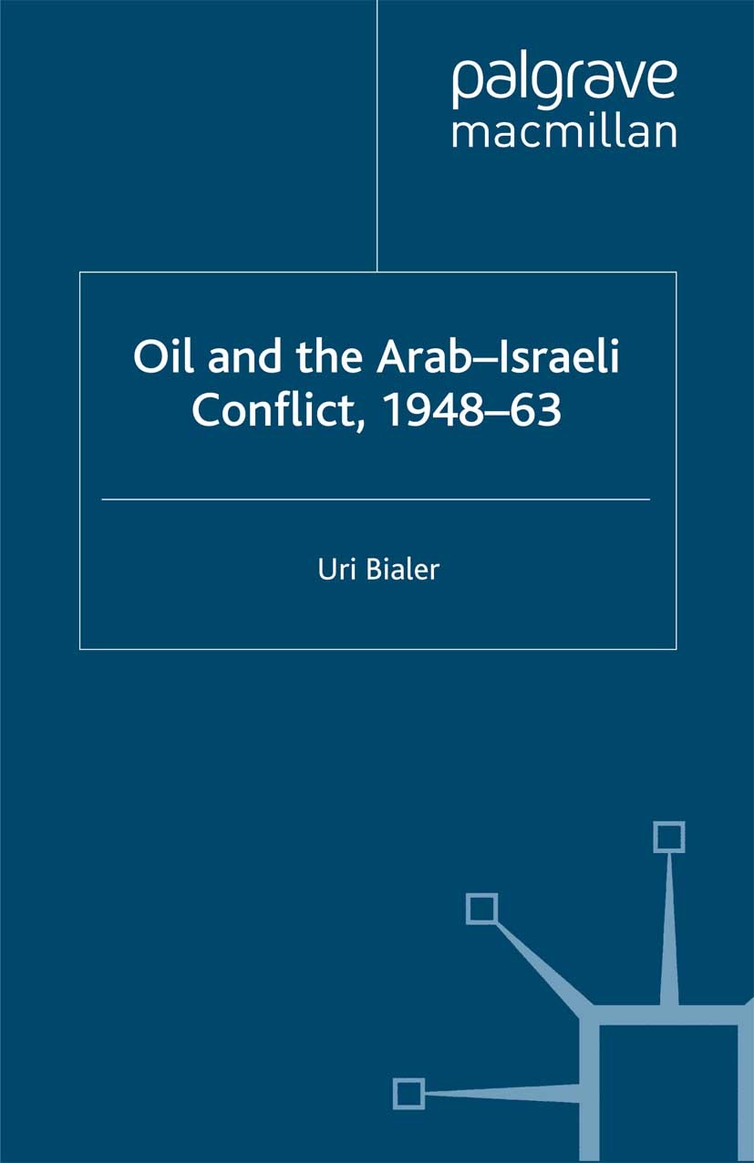 Titlebook: Oil and the Arab-Israeli Conflict, 1948-1963; Uri Bialer Book 1999 Palgrave Macmillan, a division of Macmillan Publishers Limited 1999 con Titlebook: Oil and the Arab-Israeli Conflict, 1948-1963; Uri Bialer Book 1999 Palgrave Macmillan, a division of Macmillan Publishers Limited 1999 con