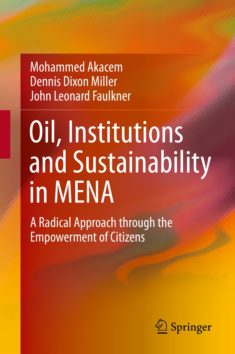 Titlebook: Oil, Institutions and Sustainability in MENA; A Radical Approach t Mohammed Akacem,Dennis Dixon Miller,John Leonard F Book 2020 Springer Na Titlebook: Oil, Institutions and Sustainability in MENA; A Radical Approach t Mohammed Akacem,Dennis Dixon Miller,John Leonard F Book 2020 Springer Na