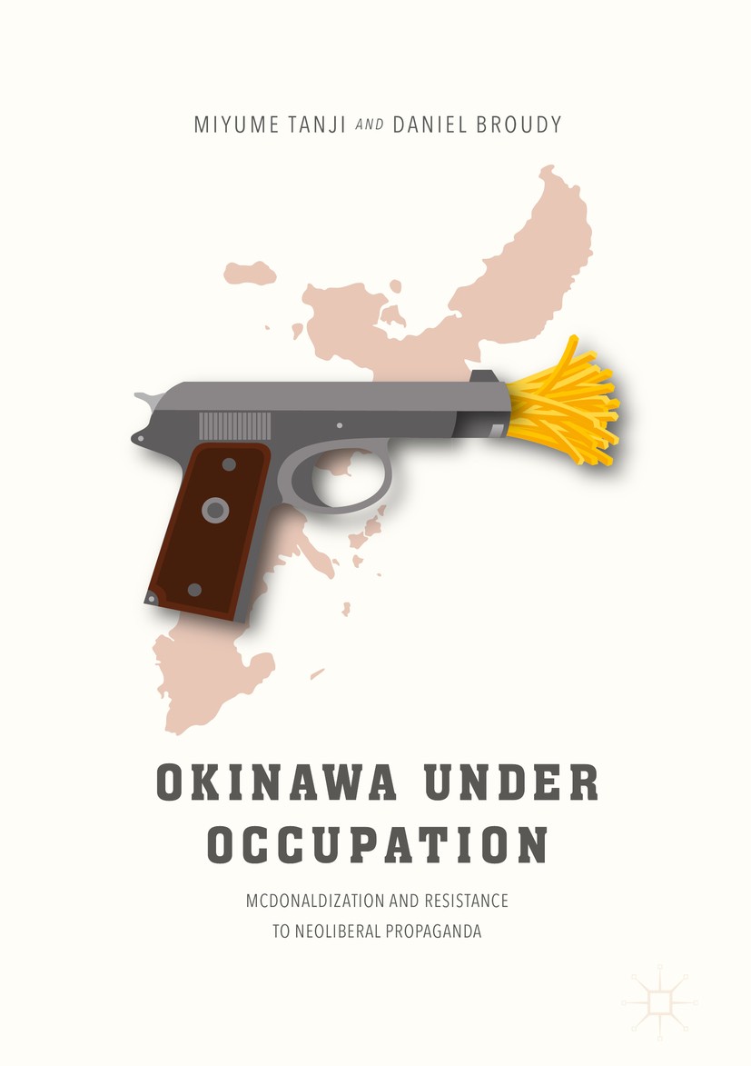Titlebook: Okinawa Under Occupation; McDonaldization and Miyume Tanji,Daniel Broudy Book 2017 The Editor(s) (if applicable) and The Author(s) 2017 ne Titlebook: Okinawa Under Occupation; McDonaldization and Miyume Tanji,Daniel Broudy Book 2017 The Editor(s) (if applicable) and The Author(s) 2017 ne