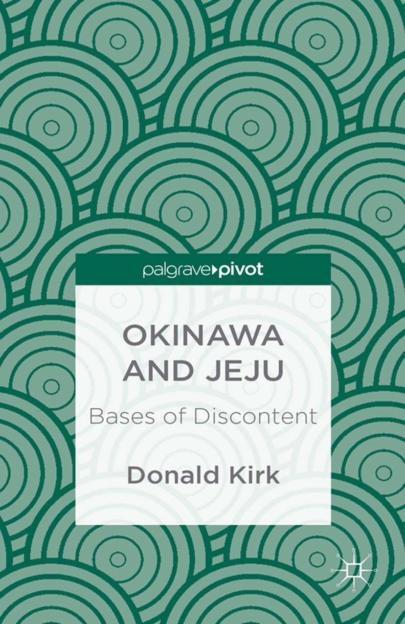 Titlebook: Okinawa and Jeju: Bases of Discontent; Donald Kirk Book 2013 Donald Kirk 2013 Front.politics.statistics.war Titlebook: Okinawa and Jeju: Bases of Discontent; Donald Kirk Book 2013 Donald Kirk 2013 Front.politics.statistics.war