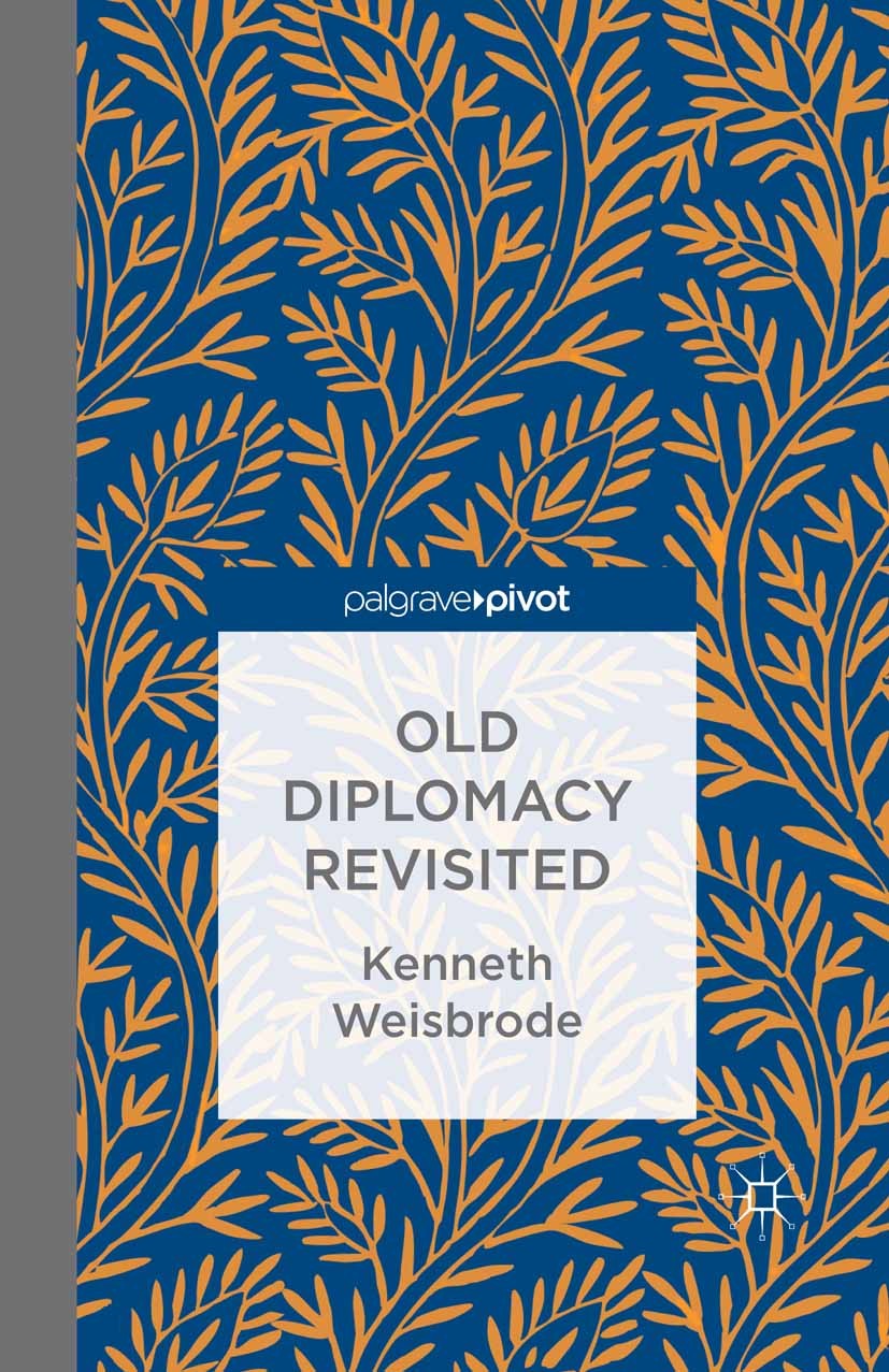 Titlebook: Old Diplomacy Revisited: A Study in the Modern History of Diplomatic Transformations; Kenneth Weisbrode Book 2014 Kenneth Weisbrode 2014 D Titlebook: Old Diplomacy Revisited: A Study in the Modern History of Diplomatic Transformations; Kenneth Weisbrode Book 2014 Kenneth Weisbrode 2014 D