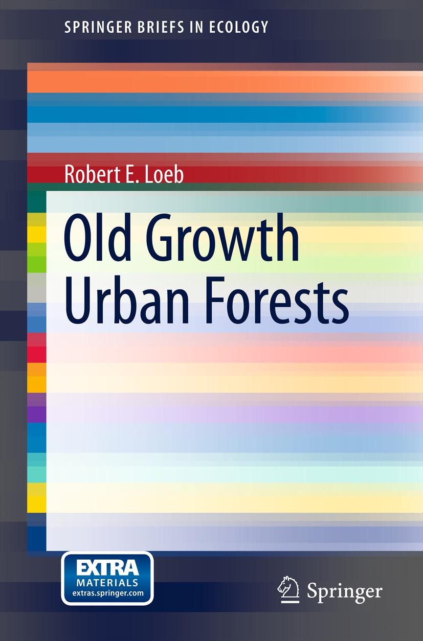 Titlebook: Old Growth Urban Forests; Robert E. Loeb Book 2011 Springer Science+Business Media, LLC 2011 Forestry Management Titlebook: Old Growth Urban Forests; Robert E. Loeb Book 2011 Springer Science+Business Media, LLC 2011 Forestry Management