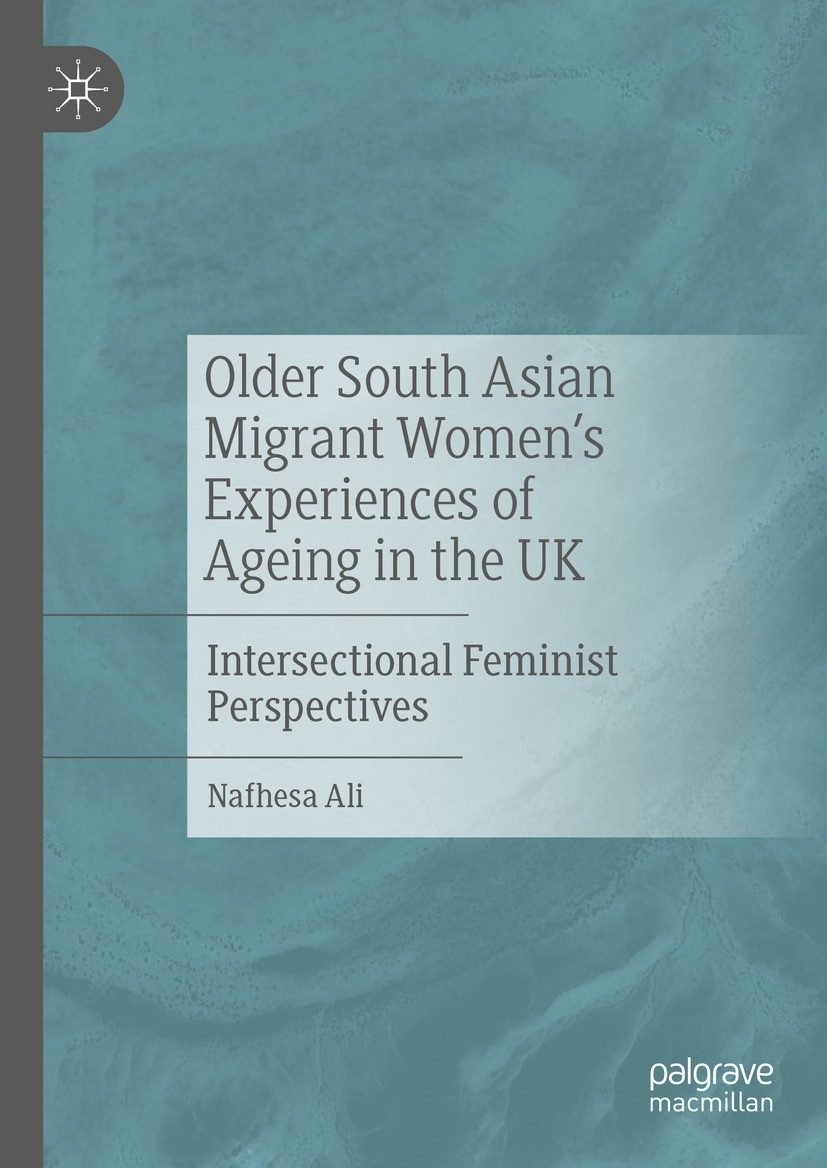 Titlebook: Older South Asian Migrant Women’s Experiences of Ageing in the UK; Intersectional Femin Nafhesa Ali Book 2024 The Editor(s) (if applicable) Titlebook: Older South Asian Migrant Women’s Experiences of Ageing in the UK; Intersectional Femin Nafhesa Ali Book 2024 The Editor(s) (if applicable)