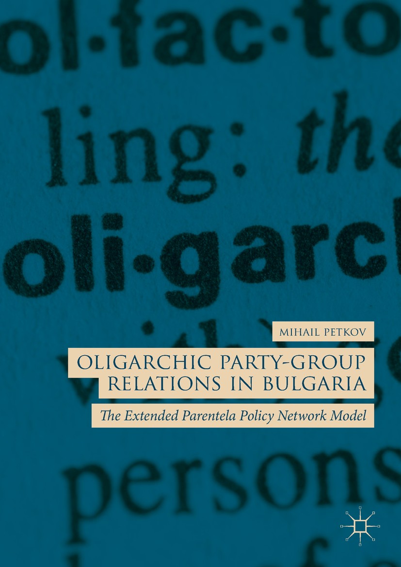 Titlebook: Oligarchic Party-Group Relations in Bulgaria; The Extended Parente Mihail Petkov Book 2019 The Editor(s) (if applicable) and The Author(s) Titlebook: Oligarchic Party-Group Relations in Bulgaria; The Extended Parente Mihail Petkov Book 2019 The Editor(s) (if applicable) and The Author(s)