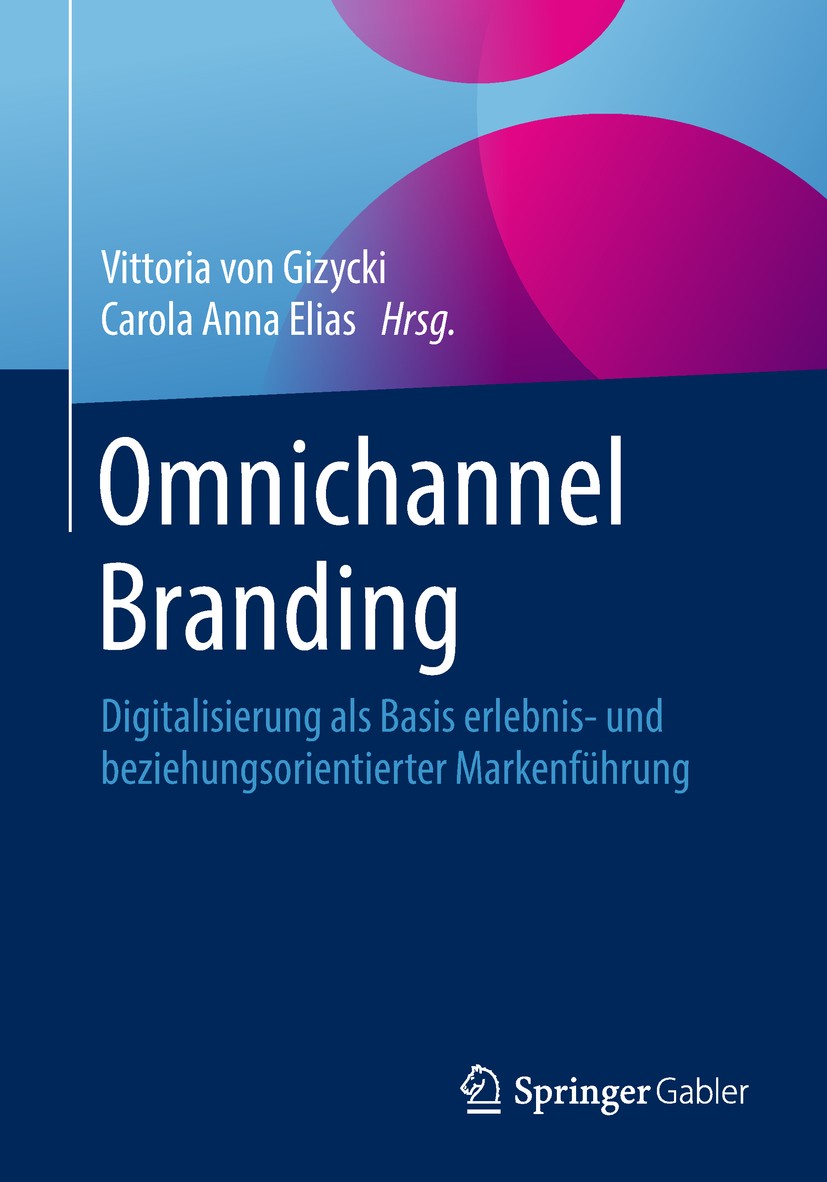 Titlebook: Omnichannel Branding; Digitalisierung als Vittoria von Gizycki,Carola Anna Elias Book 2018 Springer Fachmedien Wiesbaden GmbH, ein Teil vo Titlebook: Omnichannel Branding; Digitalisierung als Vittoria von Gizycki,Carola Anna Elias Book 2018 Springer Fachmedien Wiesbaden GmbH, ein Teil vo