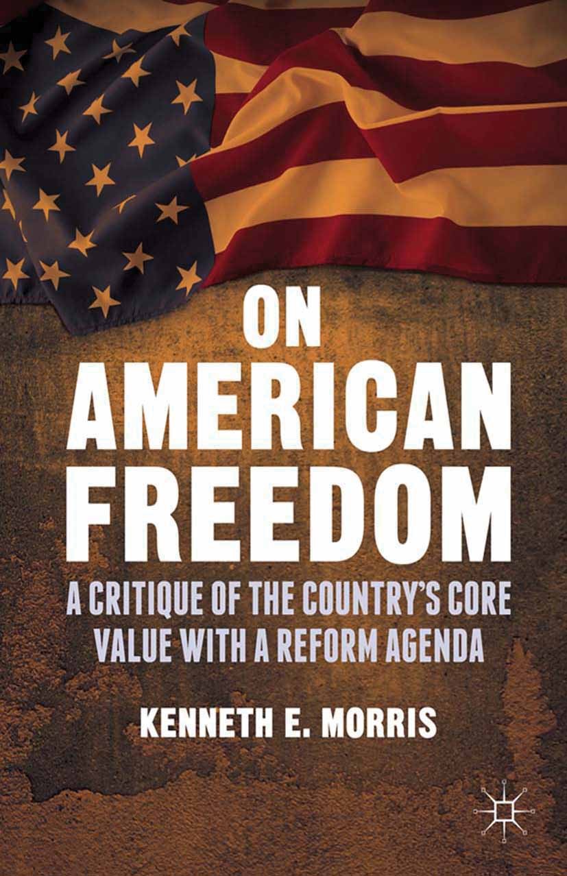 Titlebook: On American Freedom; A Critique of the Co Kenneth E. Morris Book 2014 Palgrave Macmillan, a division of Nature America Inc. 2014 economy.Em Titlebook: On American Freedom; A Critique of the Co Kenneth E. Morris Book 2014 Palgrave Macmillan, a division of Nature America Inc. 2014 economy.Em