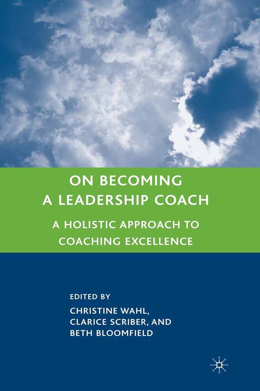 Titlebook: On Becoming a Leadership Coach; A Holistic Approach Christine Wahl,Clarice Scriber,Beth Bloomfield Book 2008 Palgrave Macmillan, a divisio Titlebook: On Becoming a Leadership Coach; A Holistic Approach Christine Wahl,Clarice Scriber,Beth Bloomfield Book 2008 Palgrave Macmillan, a divisio