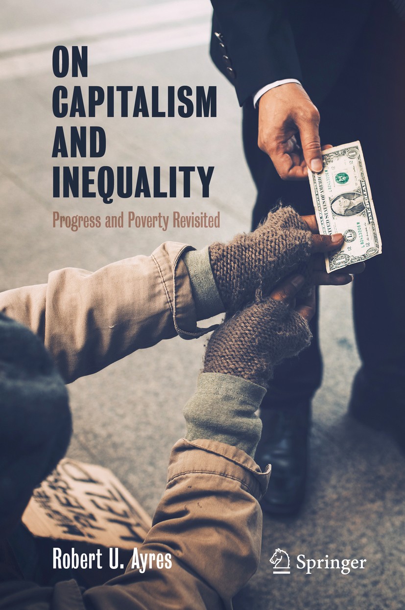 Titlebook: On Capitalism and Inequality; Progress and Poverty Robert U. Ayres Book 2020 Springer Nature Switzerland AG 2020 universal basic income.eco Titlebook: On Capitalism and Inequality; Progress and Poverty Robert U. Ayres Book 2020 Springer Nature Switzerland AG 2020 universal basic income.eco