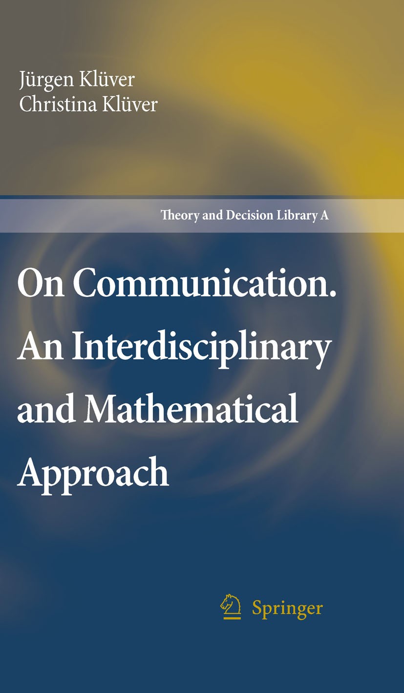 Titlebook: On Communication. An Interdisciplinary and Mathematical Approach; Jurgen Klüver,Christina Klüver Book 2007 Springer Science+Business Media Titlebook: On Communication. An Interdisciplinary and Mathematical Approach; Jurgen Klüver,Christina Klüver Book 2007 Springer Science+Business Media