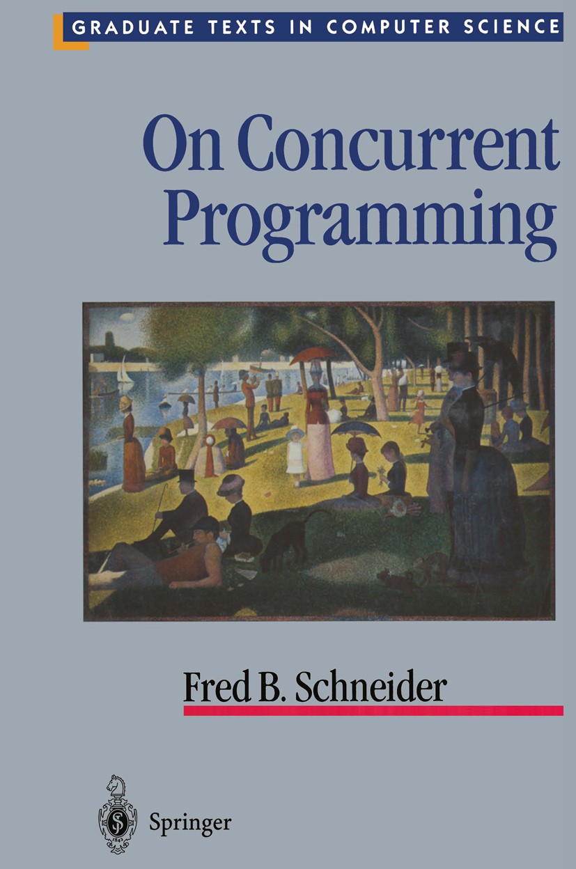Titlebook: On Concurrent Programming; Fred B. Schneider Textbook 1997 Springer Science+Business Media New York 1997 Logic Pro.communication.concurren Titlebook: On Concurrent Programming; Fred B. Schneider Textbook 1997 Springer Science+Business Media New York 1997 Logic Pro.communication.concurren