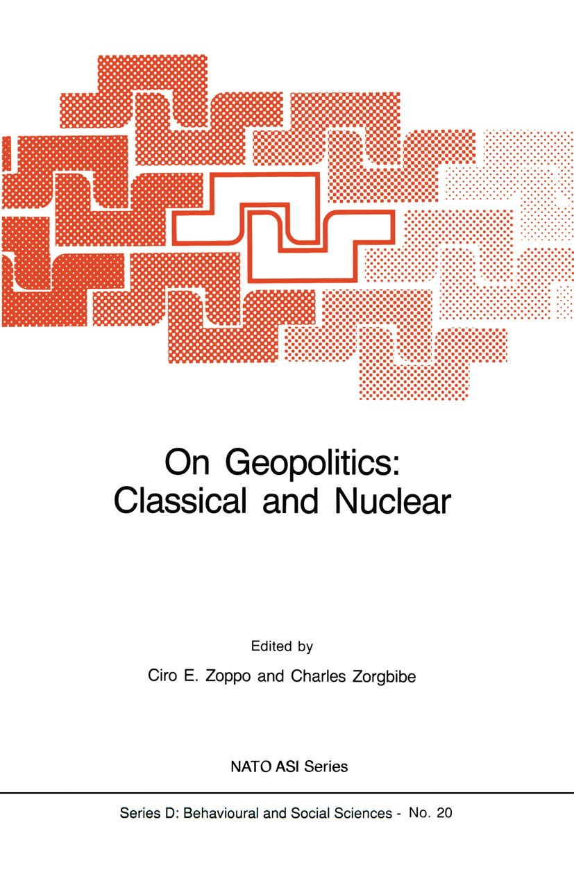 Titlebook: On Geopolitics: Classical and Nuclear; Ciro E. Zoppo (Professor of International Relation Book 1985 Martinus Nijhoff Publishers, The Hague Titlebook: On Geopolitics: Classical and Nuclear; Ciro E. Zoppo (Professor of International Relation Book 1985 Martinus Nijhoff Publishers, The Hague