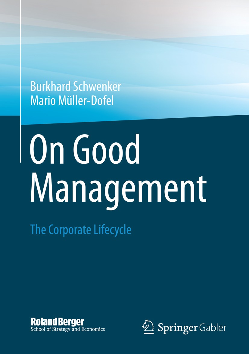 Titlebook: On Good Management; The Corporate Lifecy Burkhard Schwenker,Mario Müller-Dofel Book 2013 Springer Fachmedien Wiesbaden 2013 Corporate Lifec Titlebook: On Good Management; The Corporate Lifecy Burkhard Schwenker,Mario Müller-Dofel Book 2013 Springer Fachmedien Wiesbaden 2013 Corporate Lifec