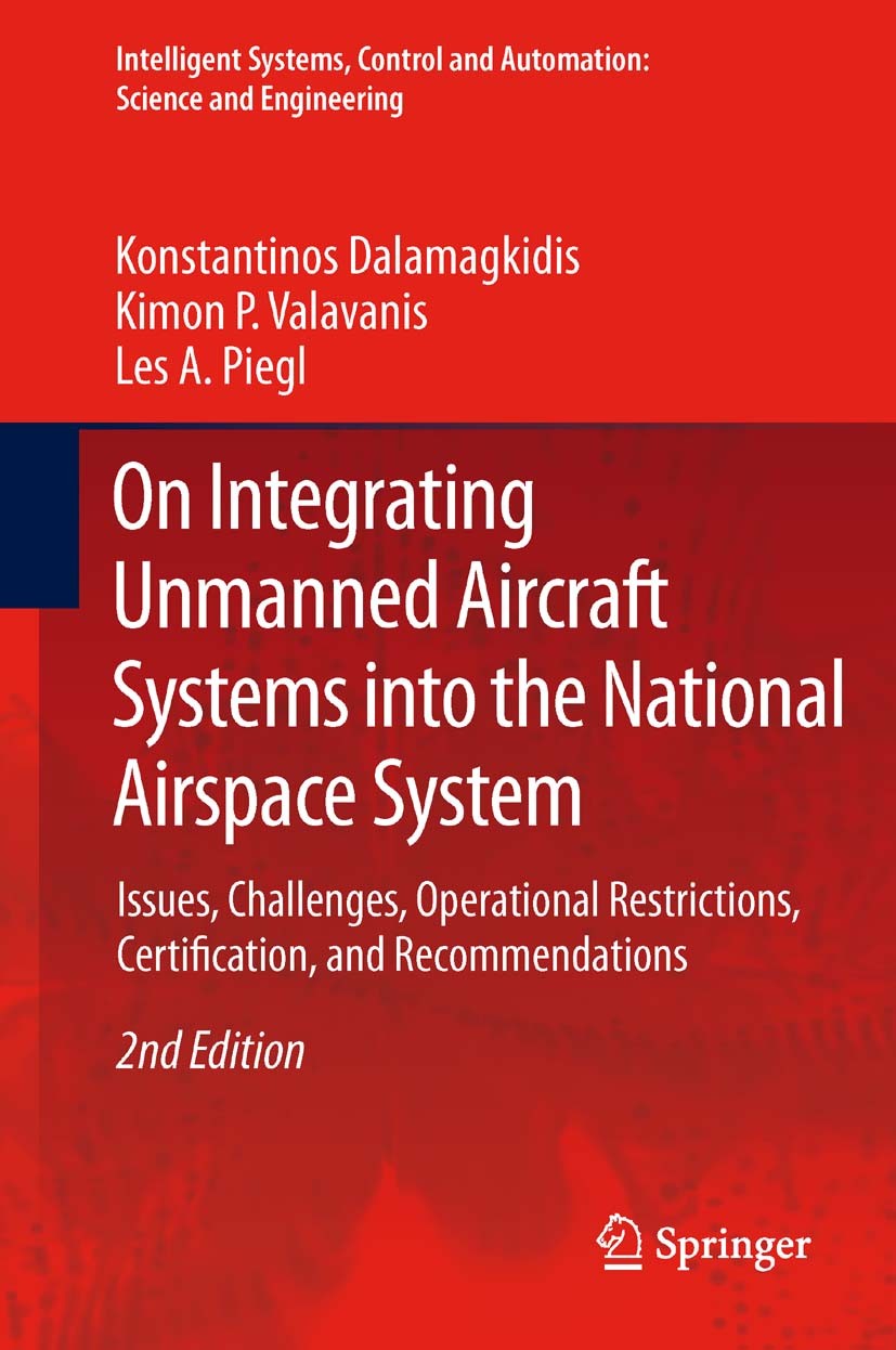Titlebook: On Integrating Unmanned Aircraft Systems into the National Airspace System; Issues, Challenges, Konstantinos Dalamagkidis,Kimon P. Valavan Titlebook: On Integrating Unmanned Aircraft Systems into the National Airspace System; Issues, Challenges, Konstantinos Dalamagkidis,Kimon P. Valavan