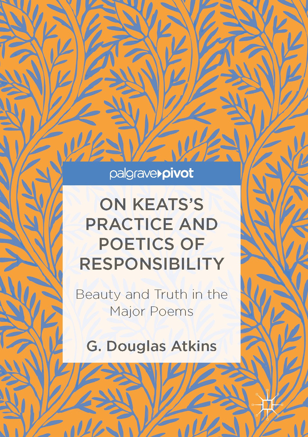 Titlebook: On Keats’s Practice and Poetics of Responsibility; Beauty and Truth in G. Douglas Atkins Book 2016 The Editor(s) (if applicable) and The A Titlebook: On Keats’s Practice and Poetics of Responsibility; Beauty and Truth in G. Douglas Atkins Book 2016 The Editor(s) (if applicable) and The A