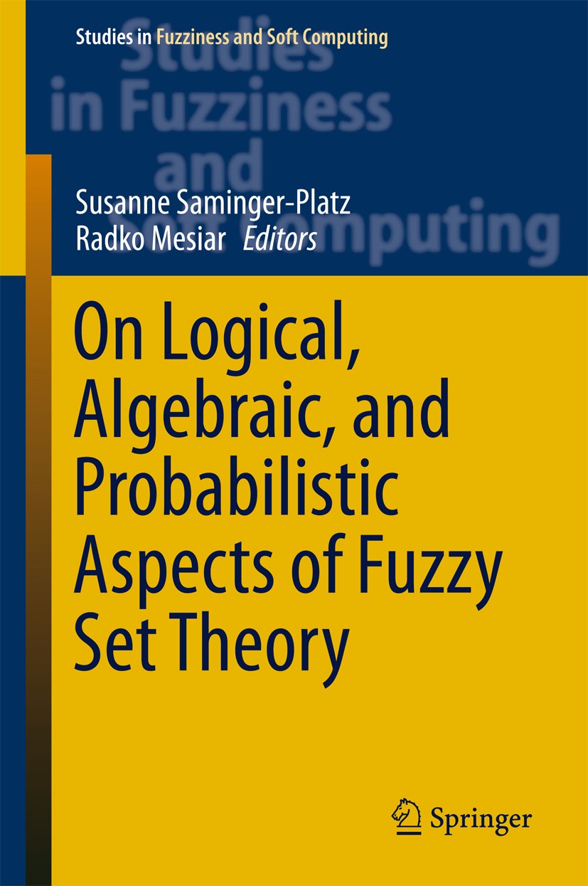 Titlebook: On Logical, Algebraic, and Probabilistic Aspects of Fuzzy Set Theory; Susanne Saminger-Platz,Radko Mesiar Book 2016 Springer International Titlebook: On Logical, Algebraic, and Probabilistic Aspects of Fuzzy Set Theory; Susanne Saminger-Platz,Radko Mesiar Book 2016 Springer International