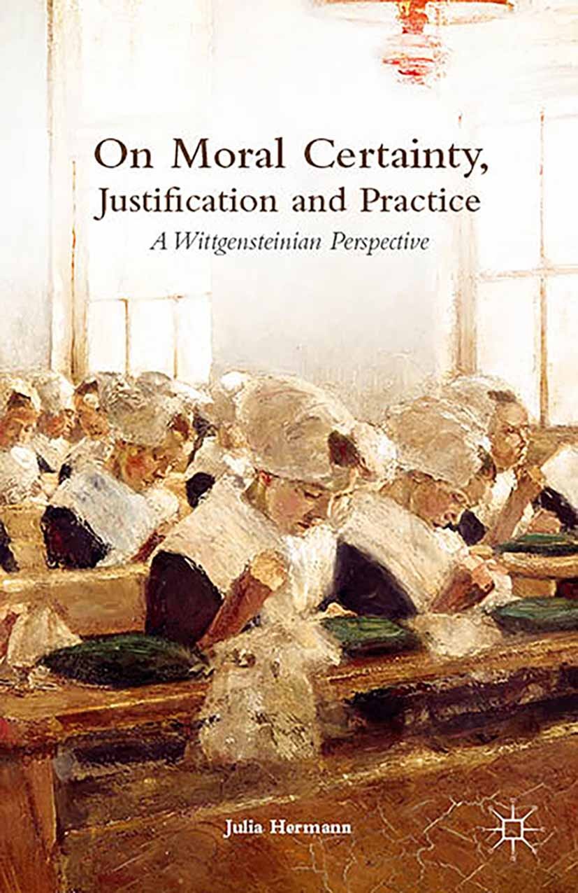 Titlebook: On Moral Certainty, Justification and Practice; A Wittgensteinian Pe Julia Hermann Book 2015 The Editor(s) (if applicable) and The Author(s Titlebook: On Moral Certainty, Justification and Practice; A Wittgensteinian Pe Julia Hermann Book 2015 The Editor(s) (if applicable) and The Author(s