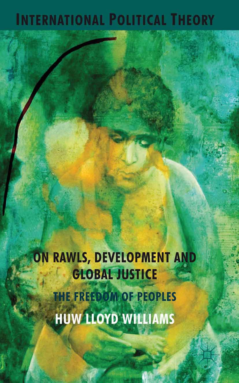 Titlebook: On Rawls, Development and Global Justice; The Freedom of Peopl Huw Lloyd Williams Book 2011 Palgrave Macmillan, a division of Macmillan Pub Titlebook: On Rawls, Development and Global Justice; The Freedom of Peopl Huw Lloyd Williams Book 2011 Palgrave Macmillan, a division of Macmillan Pub
