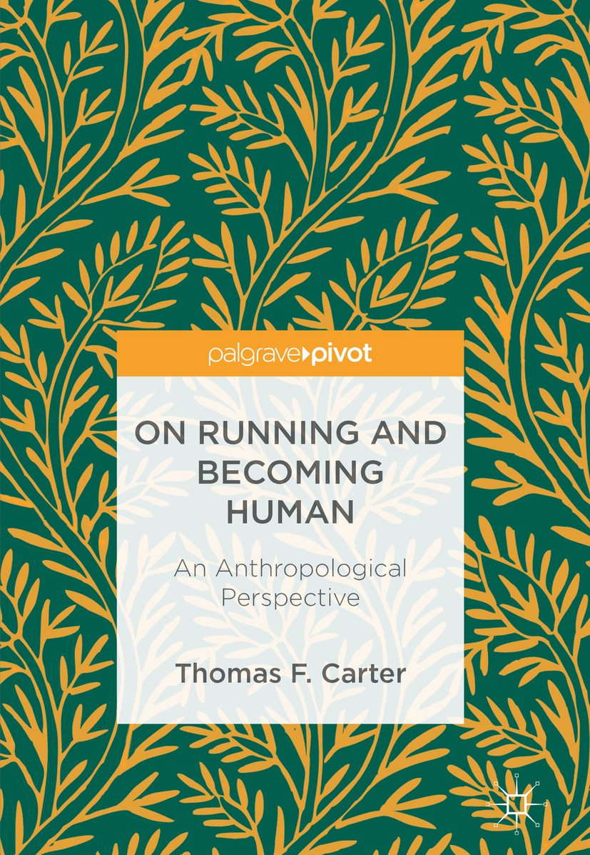 Titlebook: On Running and Becoming Human; An Anthropological P Thomas F. Carter Book 2018 The Editor(s) (if applicable) and The Author(s) 2018 Anthrop Titlebook: On Running and Becoming Human; An Anthropological P Thomas F. Carter Book 2018 The Editor(s) (if applicable) and The Author(s) 2018 Anthrop