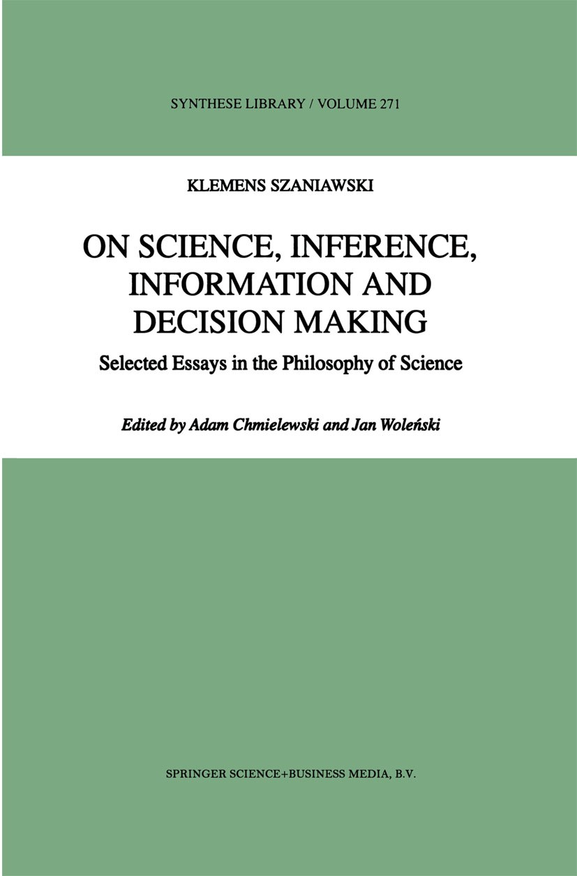 Titlebook: On Science, Inference, Information and Decision-Making; Selected Essays in t Klemens Szaniawski,Adam Chmielewski,Jan Woleński Book 1998 Spr Titlebook: On Science, Inference, Information and Decision-Making; Selected Essays in t Klemens Szaniawski,Adam Chmielewski,Jan Woleński Book 1998 Spr