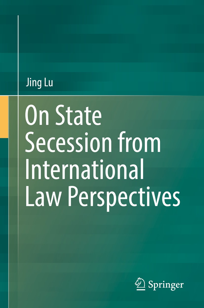Titlebook: On State Secession from International Law Perspectives; Jing Lu Book 2018 Springer Nature Switzerland AG 2018 State secession.Self-determi Titlebook: On State Secession from International Law Perspectives; Jing Lu Book 2018 Springer Nature Switzerland AG 2018 State secession.Self-determi