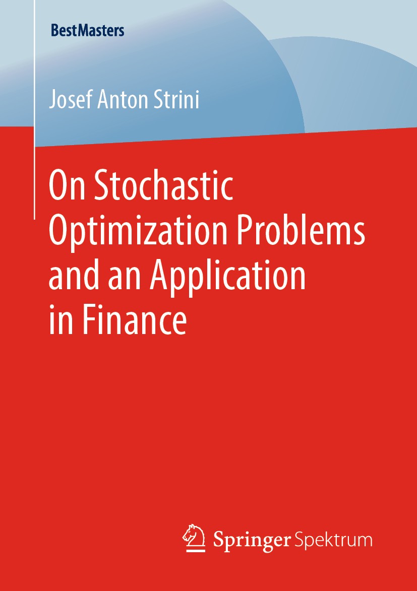 Titlebook: On Stochastic Optimization Problems and an Application in Finance; Josef Anton Strini Book 2019 The Editor(s) (if applicable) and The Auth Titlebook: On Stochastic Optimization Problems and an Application in Finance; Josef Anton Strini Book 2019 The Editor(s) (if applicable) and The Auth