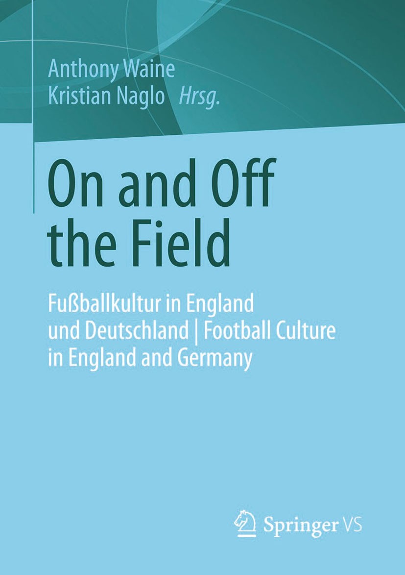 Titlebook: On and Off the Field; Fußballkultur in Eng Anthony Waine,Kristian Naglo Book 2014 Springer Fachmedien Wiesbaden 2014 Amateur- vs. Profifußb Titlebook: On and Off the Field; Fußballkultur in Eng Anthony Waine,Kristian Naglo Book 2014 Springer Fachmedien Wiesbaden 2014 Amateur- vs. Profifußb