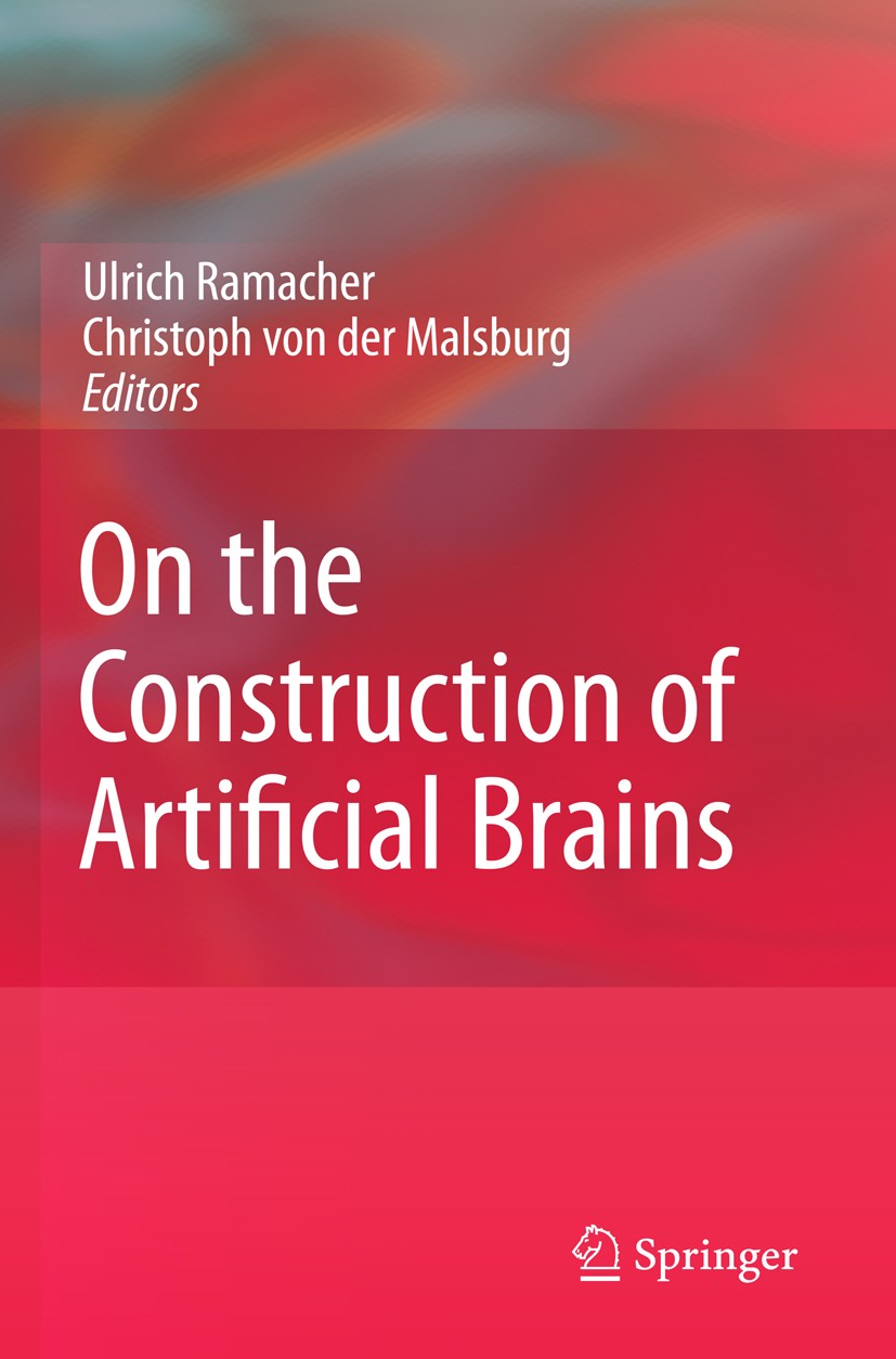 Titlebook: On the Construction of Artificial Brains; Ulrich Ramacher,Christoph Malsburg Book 20101st edition Springer-Verlag Berlin Heidelberg 2010 E Titlebook: On the Construction of Artificial Brains; Ulrich Ramacher,Christoph Malsburg Book 20101st edition Springer-Verlag Berlin Heidelberg 2010 E