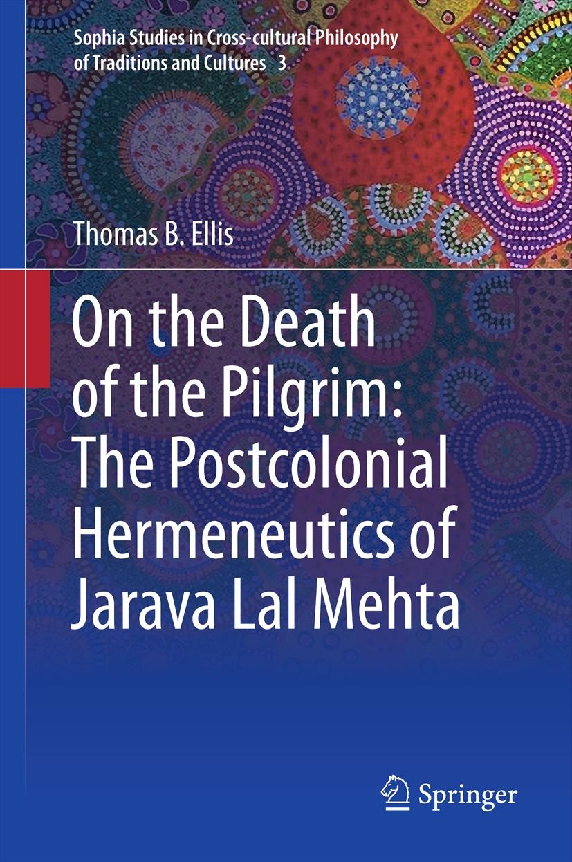 Titlebook: On the Death of the Pilgrim: The Postcolonial Hermeneutics of Jarava Lal Mehta; Thomas B. Ellis Book 2013 Springer Science+Business Media Titlebook: On the Death of the Pilgrim: The Postcolonial Hermeneutics of Jarava Lal Mehta; Thomas B. Ellis Book 2013 Springer Science+Business Media