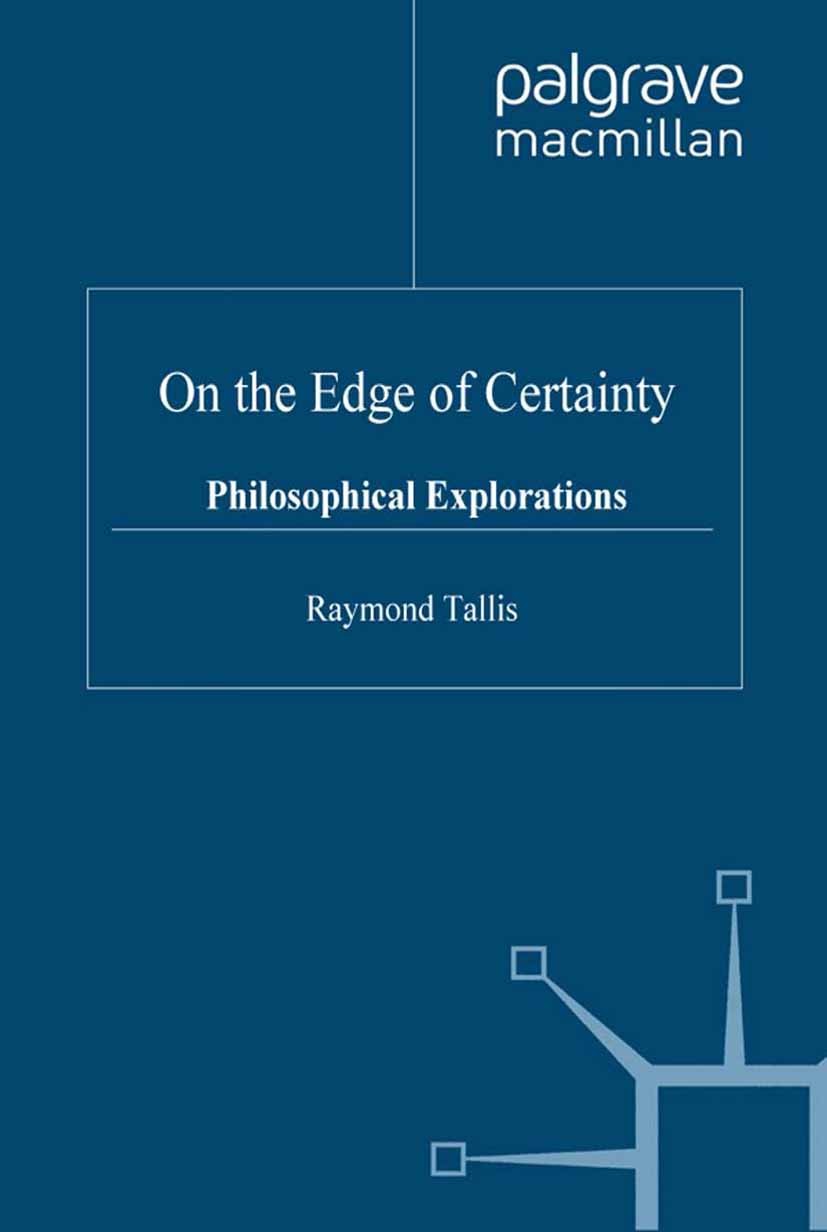 Titlebook: On the Edge of Certainty; Philosophical Explor Raymond Tallis Book 1999 Palgrave Macmillan, a division of Macmillan Publishers Limited 1999 Titlebook: On the Edge of Certainty; Philosophical Explor Raymond Tallis Book 1999 Palgrave Macmillan, a division of Macmillan Publishers Limited 1999