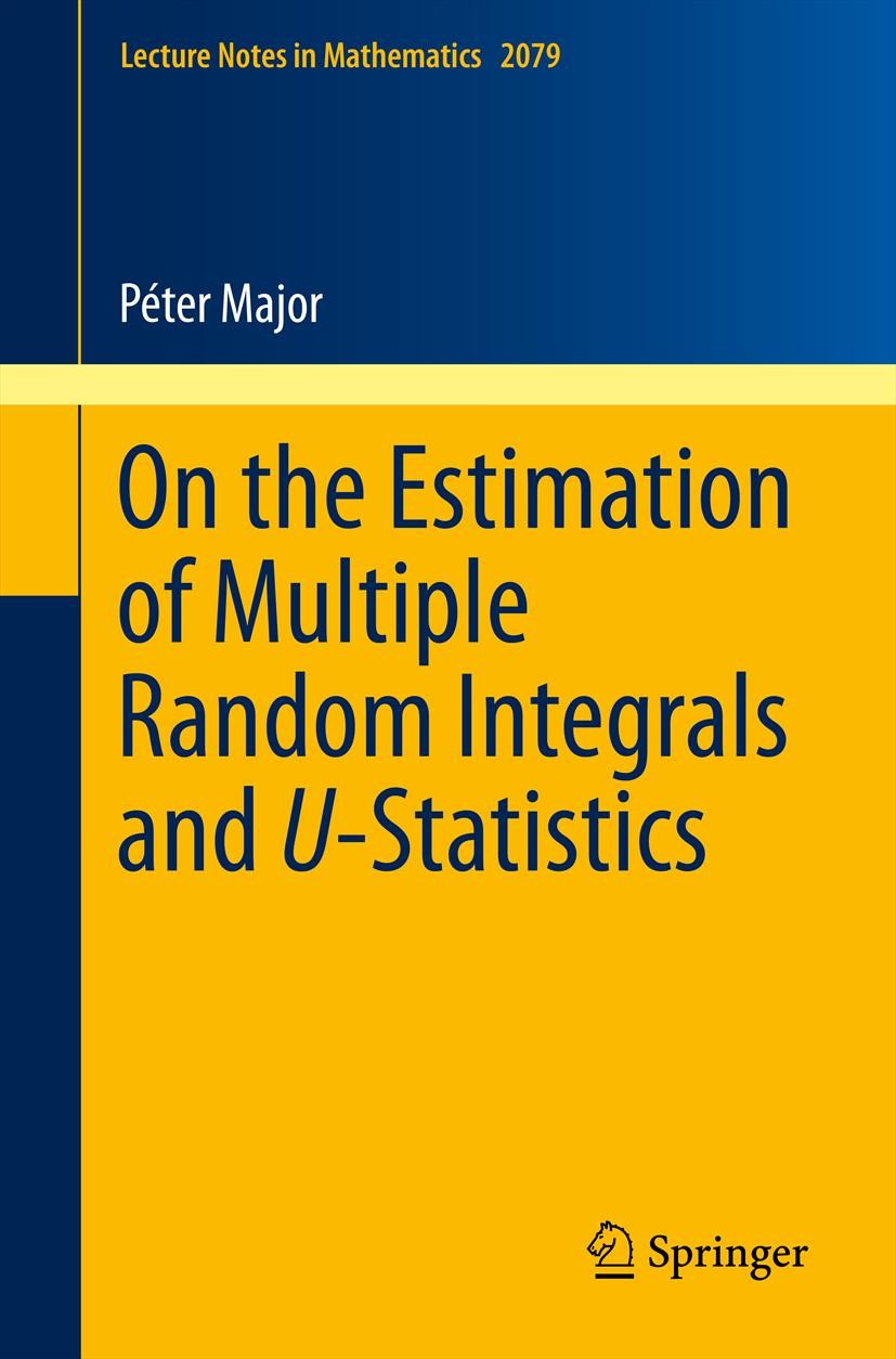 Titlebook: On the Estimation of Multiple Random Integrals and U-Statistics; Péter Major Book 2013 Springer-Verlag Berlin Heidelberg 2013 60H05, 60G60 Titlebook: On the Estimation of Multiple Random Integrals and U-Statistics; Péter Major Book 2013 Springer-Verlag Berlin Heidelberg 2013 60H05, 60G60