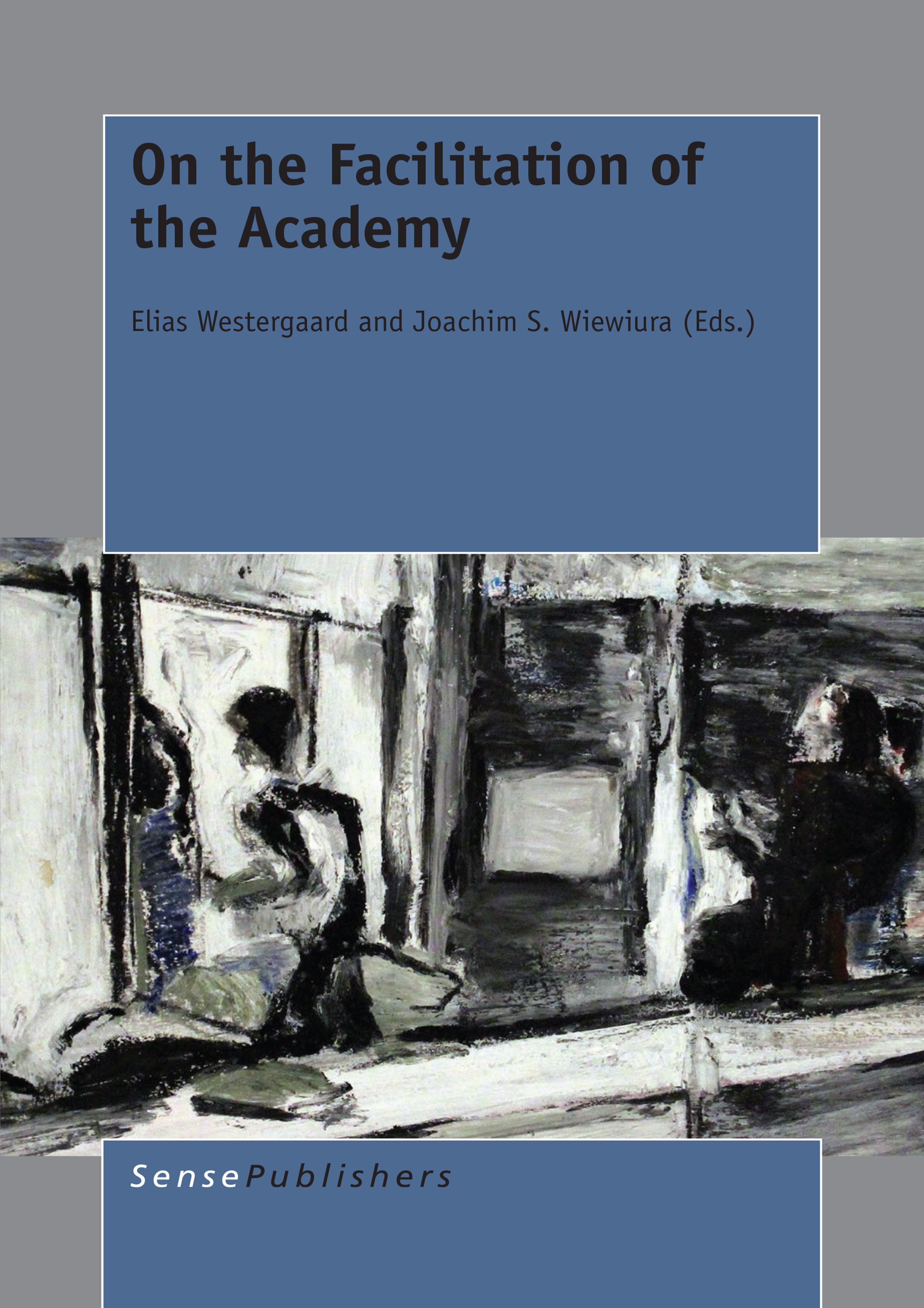 Titlebook: On the Facilitation of the Academy; Elias Westergaard,Joachim S. Wiewiura Book 2015 SensePublishers-Rotterdam, The Netherlands 2015 Academ Titlebook: On the Facilitation of the Academy; Elias Westergaard,Joachim S. Wiewiura Book 2015 SensePublishers-Rotterdam, The Netherlands 2015 Academ