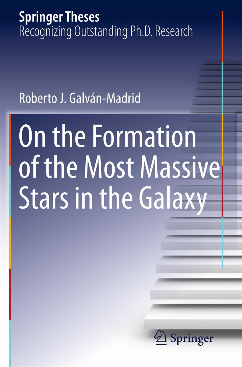 Titlebook: On the Formation of the Most Massive Stars in the Galaxy; Roberto J. Galván-Madrid Book 2012 Springer Science+Business Media New York 2012 Titlebook: On the Formation of the Most Massive Stars in the Galaxy; Roberto J. Galván-Madrid Book 2012 Springer Science+Business Media New York 2012