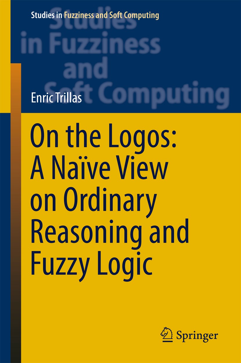 Titlebook: On the Logos: A Naïve View on Ordinary Reasoning and Fuzzy Logic; Enric Trillas Book 2017 Springer International Publishing AG 2017 Plain Titlebook: On the Logos: A Naïve View on Ordinary Reasoning and Fuzzy Logic; Enric Trillas Book 2017 Springer International Publishing AG 2017 Plain